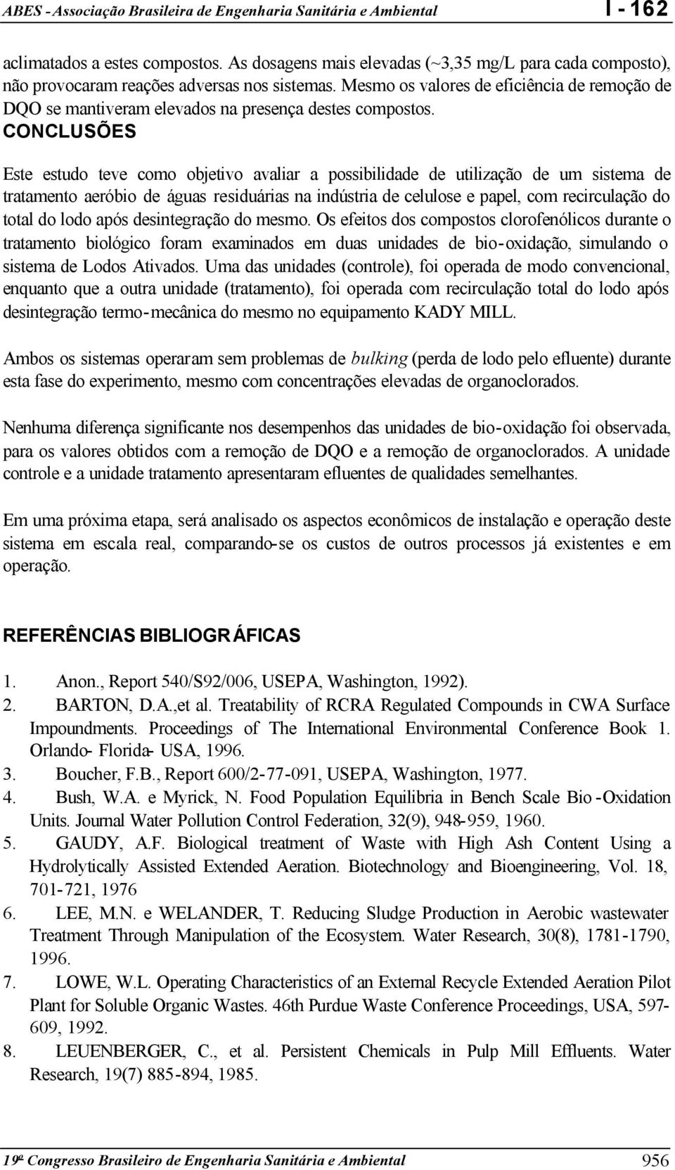 CONCLUSÕES Este estudo teve como objetivo avaliar a possibilidade de utilização de um sistema de tratamento aeróbio de águas residuárias na indústria de celulose e papel, com recirculação do total do