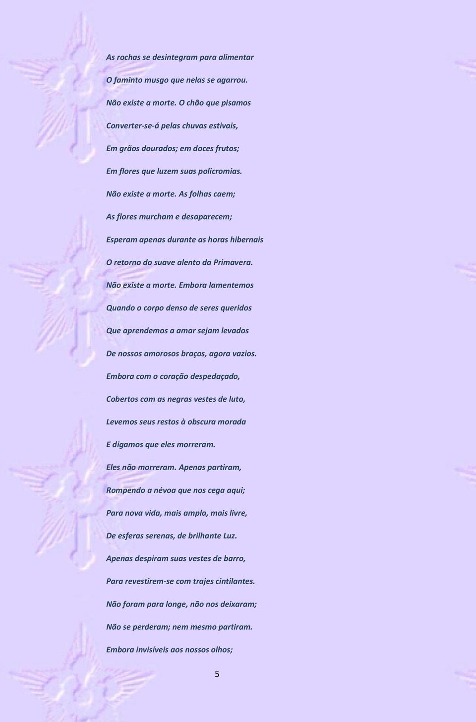 As folhas caem; As flores murcham e desaparecem; Esperam apenas durante as horas hibernais O retorno do suave alento da Primavera. Não existe a morte.