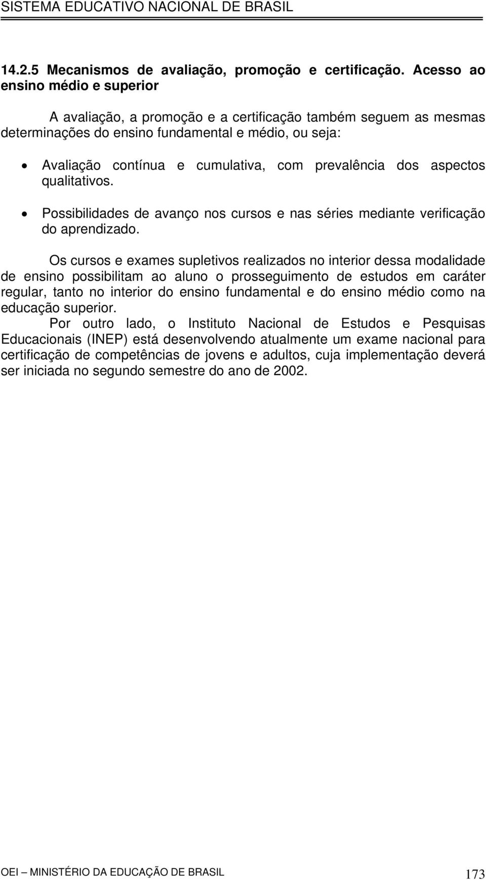 prevalência dos aspectos qualitativos. Possibilidades de avanço nos cursos e nas séries mediante verificação do aprendizado.