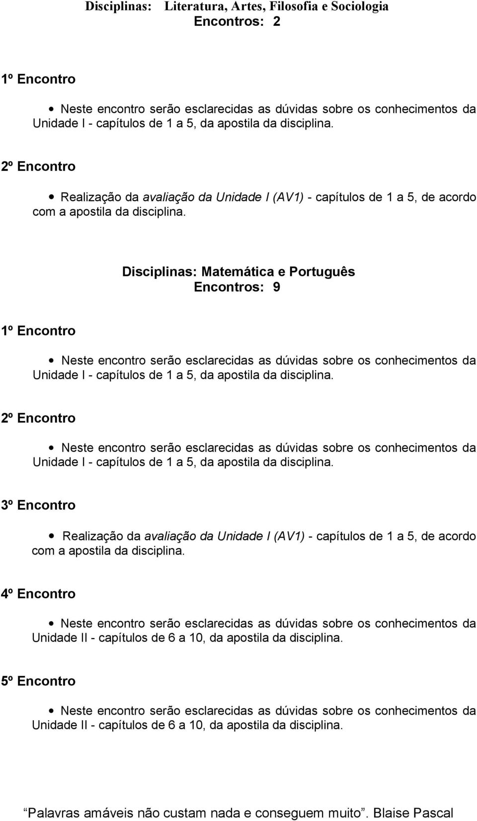 Disciplinas: Matemática e Português Encontros: 9 Unidade I - capítulos de 1 a 5, da apostila da disciplina.