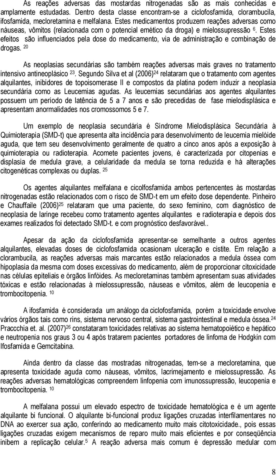 Estes efeitos são influenciados pela dose do medicamento, via de administração e combinação de drogas.