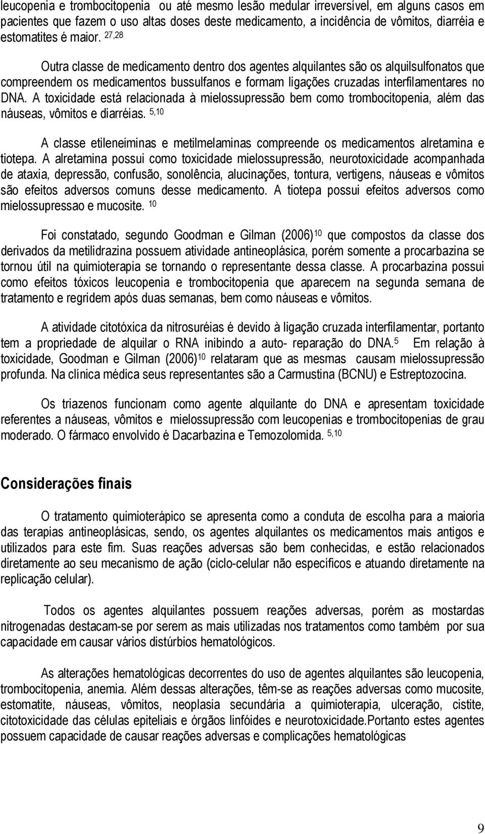 A toxicidade está relacionada à mielossupressão bem como trombocitopenia, além das náuseas, vômitos e diarréias.