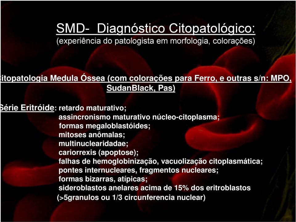 mitoses anômalas; multinuclearidadae; cariorrexis (apoptose); falhas de hemoglobinização, i vacuolização citoplasmática; pontes internucleares,