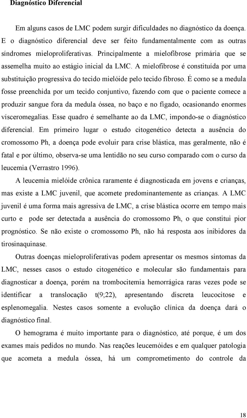 A mielofibrose é constituída por uma substituição progressiva do tecido mielóide pelo tecido fibroso.