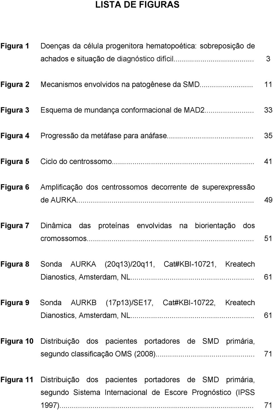 .. 41 Figura 6 Amplificação dos centrossomos decorrente de superexpressão de AURKA... 49 Figura 7 Dinâmica das proteínas envolvidas na biorientação dos cromossomos.