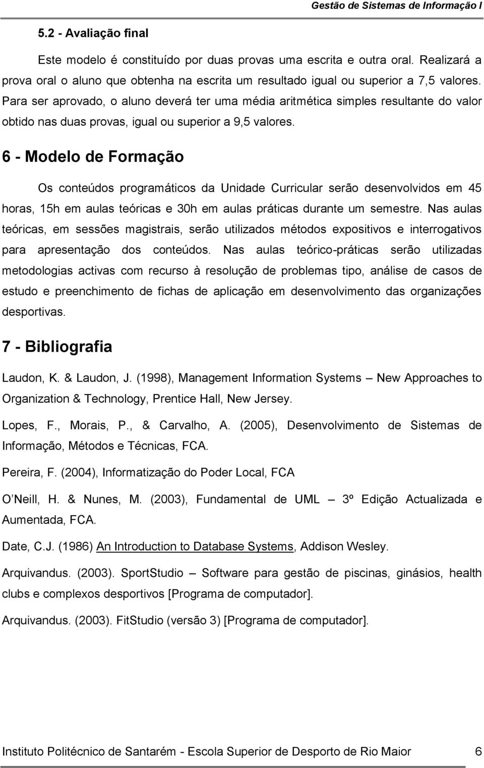 Para ser aprovado, o aluno deverá ter uma média aritmética simples resultante do valor obtido nas duas provas, igual ou superior a 9,5 valores.