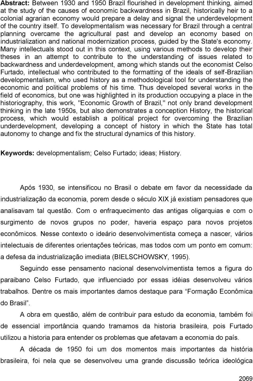 To developmentalism was necessary for Brazil through a central planning overcame the agricultural past and develop an economy based on industrialization and national modernization process, guided by