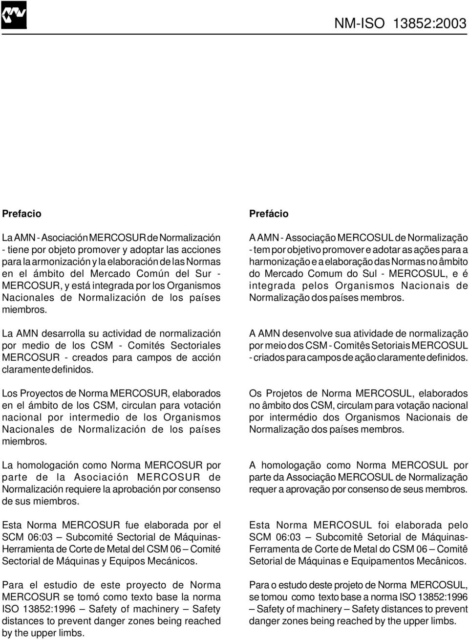 La AMN desarrolla su actividad de normalización por medio de los CSM - Comités Sectoriales MERCOSUR - creados para campos de acción claramente definidos.