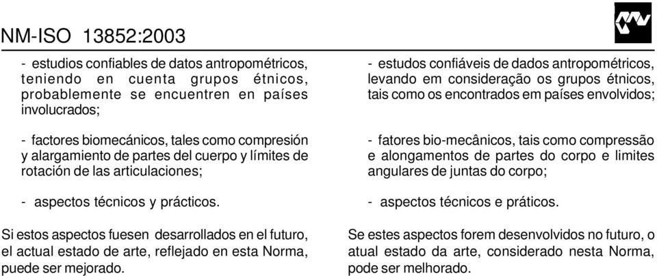 Si estos aspectos fuesen desarrollados en el futuro, el actual estado de arte, reflejado en esta Norma, puede ser mejorado.