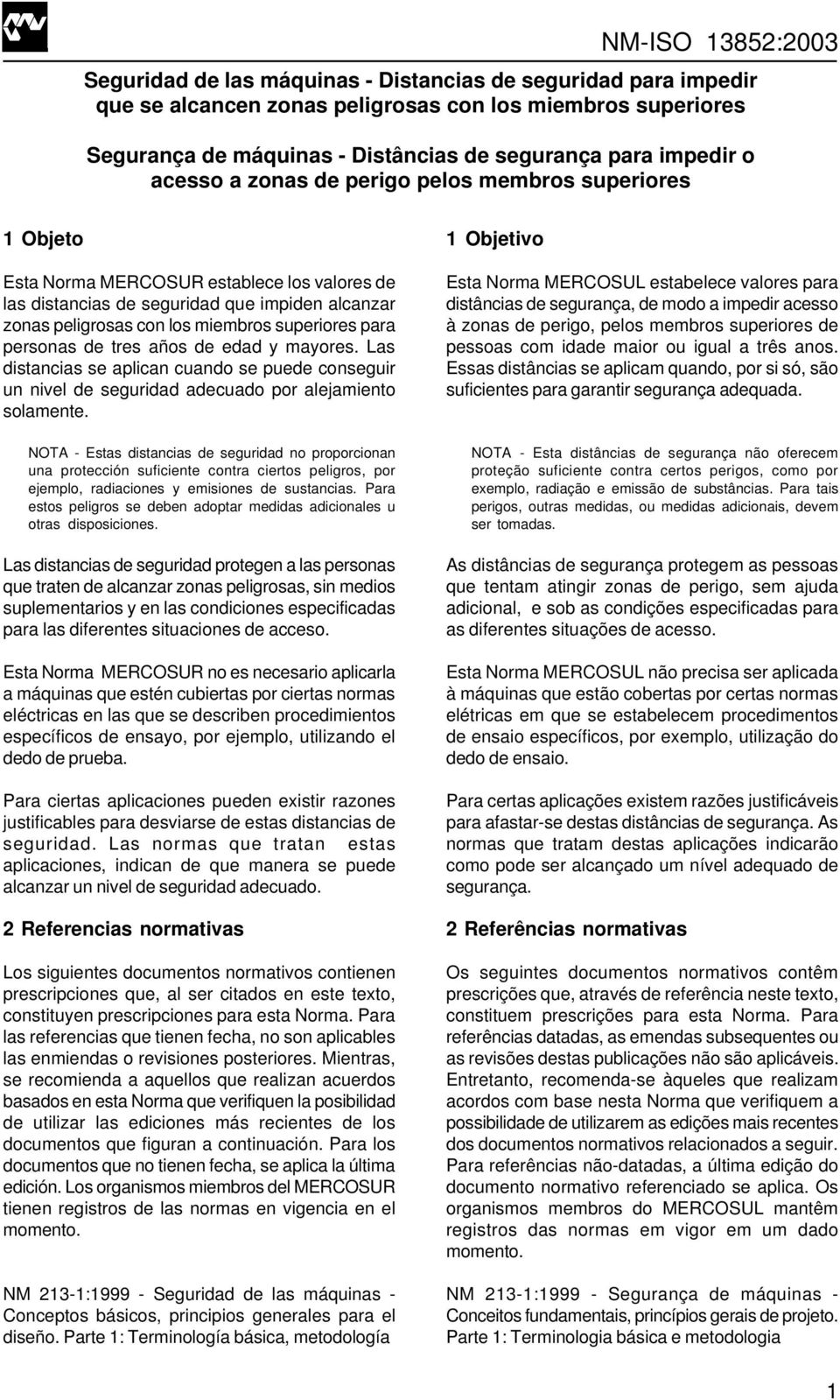 personas de tres años de edad y mayores. Las distancias se aplican cuando se puede conseguir un nivel de seguridad adecuado por alejamiento solamente.