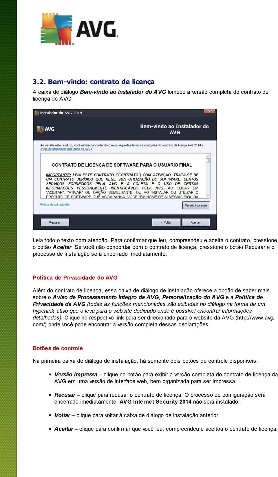 Se você não concordar com o contrato de licença, pressione o botão Recusar e o processo de instalação será encerrado imediatamente.