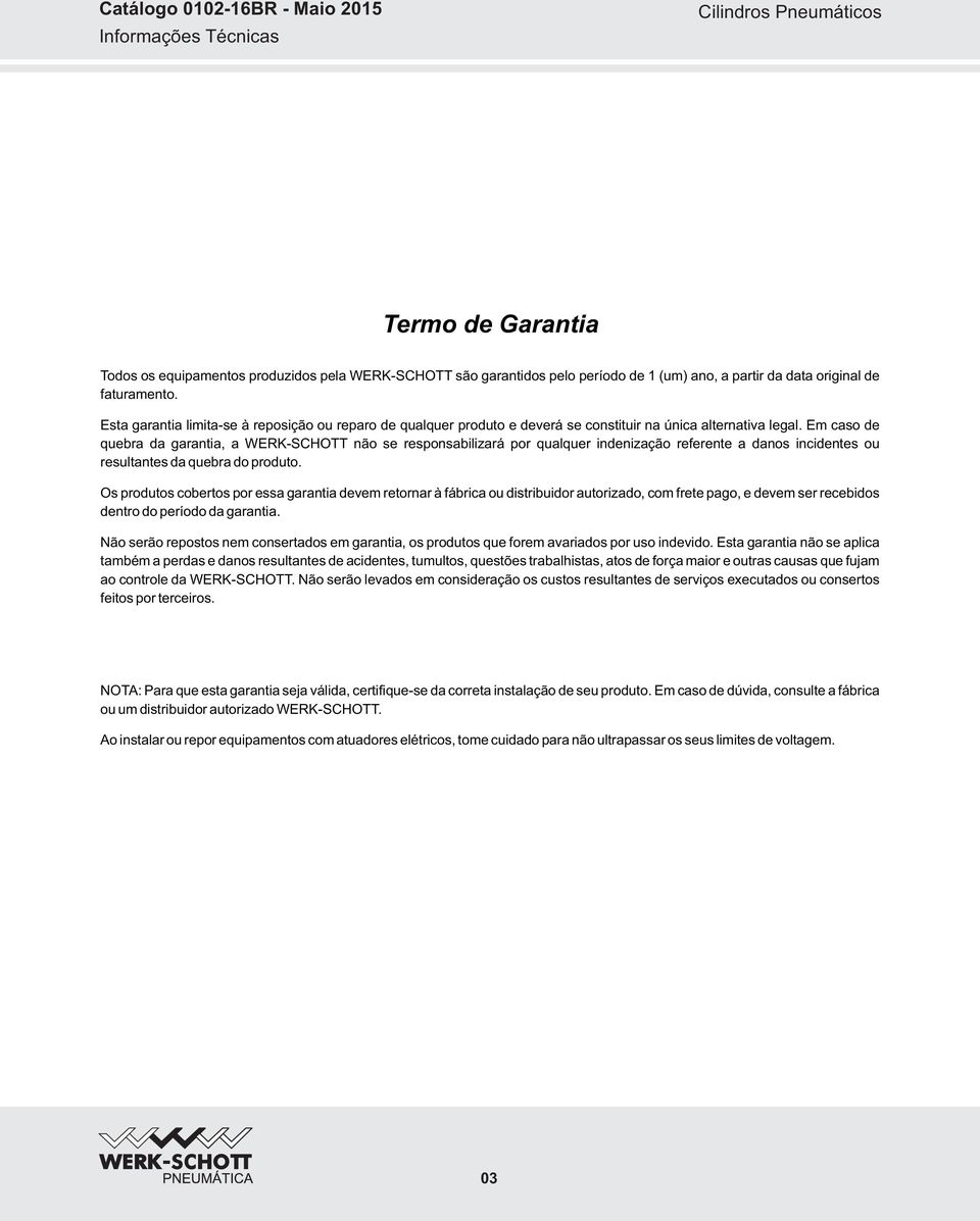 Em caso de quebra da garantia, a WERK-SCHOTT não se responsabilizará por qualquer indenização referente a danos incidentes ou resultantes da quebra do produto.