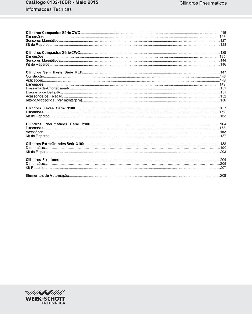 ..151 Diagrama de Deflexão...151 Acessórios de Fixação...152 Kits de Acessórios (Para montagem)...156 Cilindros Leves Série 10...157 Dimensões...159 Kit de Reparos...3 Série 20.