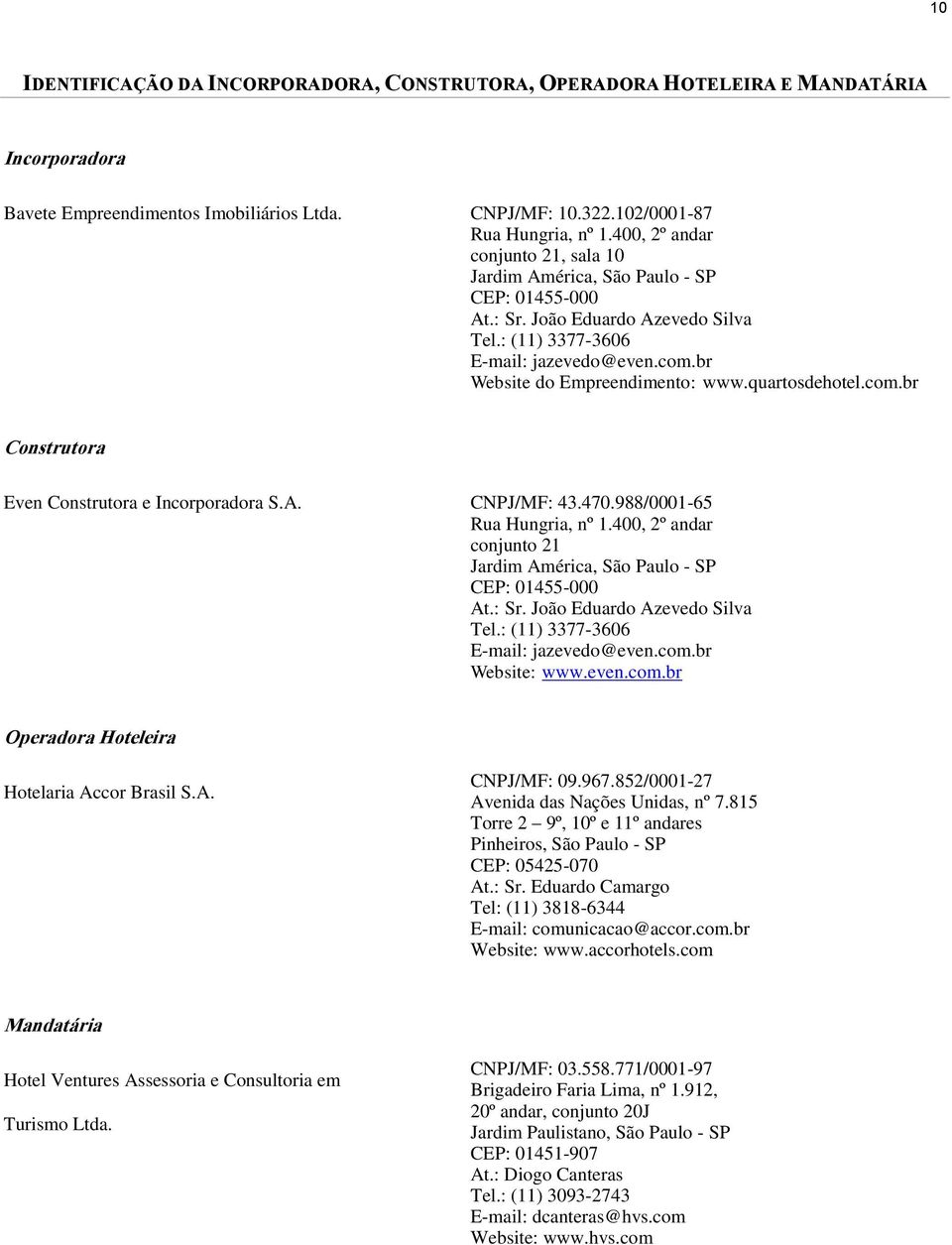 quartosdehotel.com.br Construtora Even Construtora e Incorporadora S.A. CNPJ/MF: 43.470.988/0001-65 Rua Hungria, nº 1.400, 2º andar conjunto 21 Jardim América, São Paulo - SP CEP: 01455-000 At.: Sr.