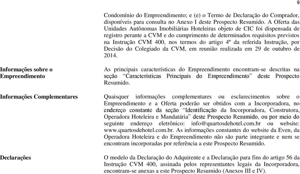 do artigo 4º da referida Instrução, por Decisão do Colegiado da CVM, em reunião realizada em 29 de outubro de 2014.