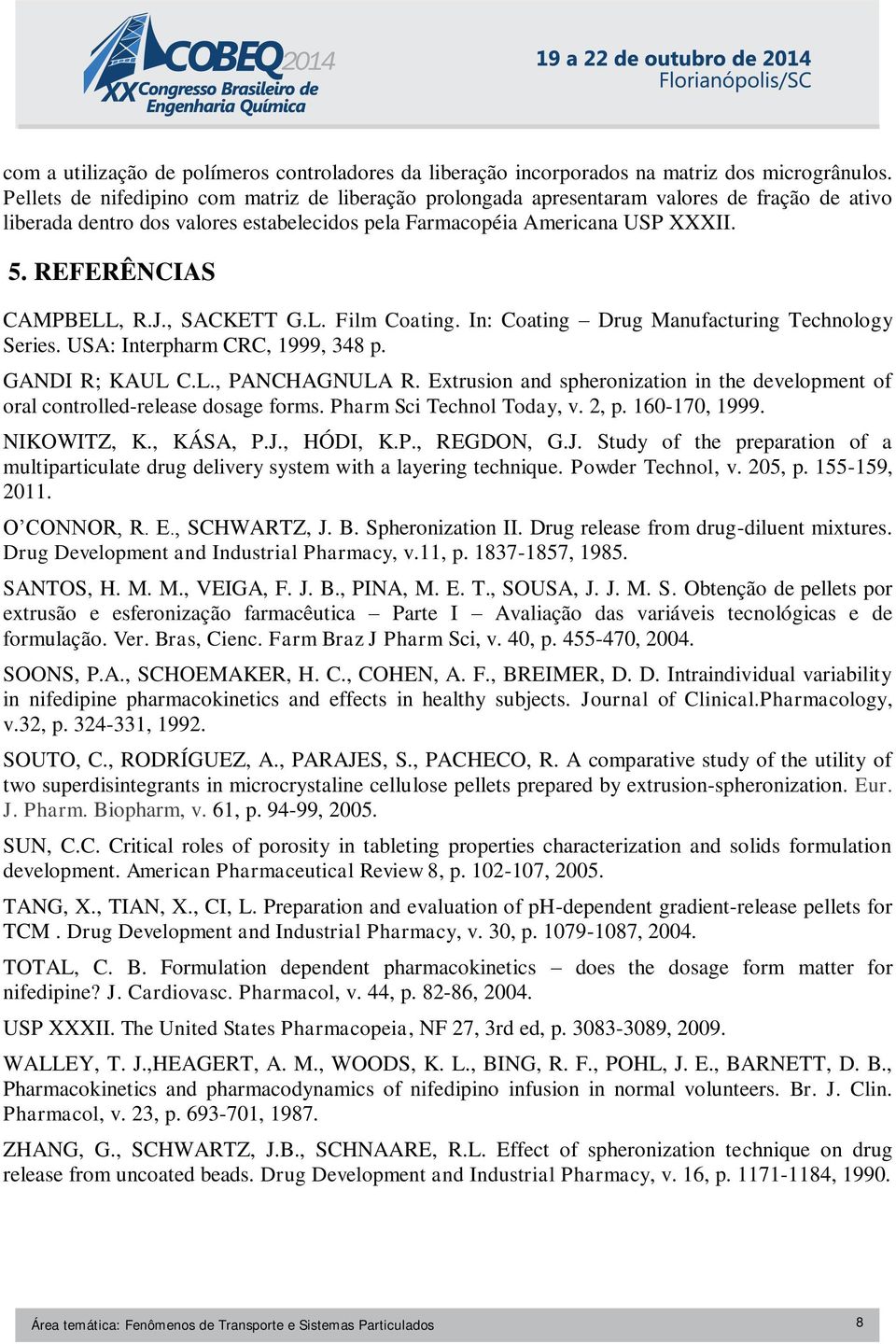 REFERÊNCIAS CAMPBELL, R.J., SACKETT G.L. Film Coating. In: Coating Drug Manufacturing Technology Series. USA: Interpharm CRC, 1999, 348 p. GANDI R; KAUL C.L., PANCHAGNULA R.