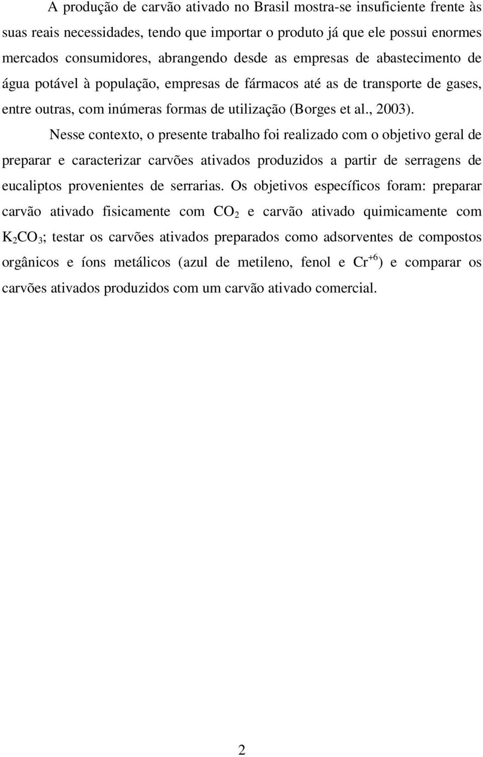 Nesse contexto, o presente trabalho foi realizado com o objetivo geral de preparar e caracterizar carvões ativados produzidos a partir de serragens de eucaliptos provenientes de serrarias.