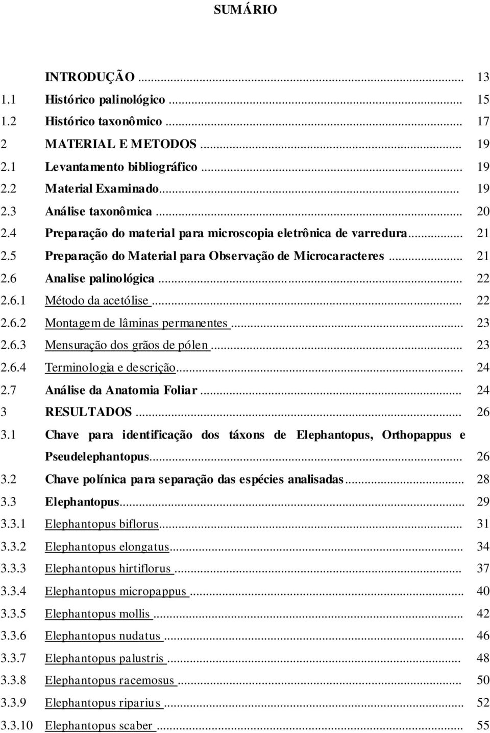 .. 22 2.6.2 Montagem de lâminas permanentes... 23 2.6.3 Mensuração dos grãos de pólen... 23 2.6.4 Terminologia e descrição... 24 2.7 Análise da Anatomia Foliar... 24 3 RESULTADOS... 26 3.