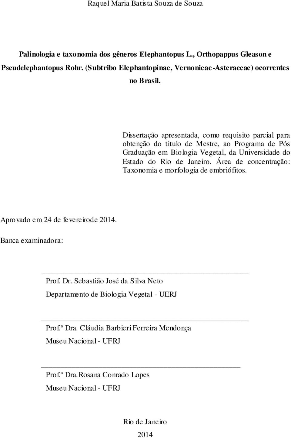 Dissertação apresentada, como requisito parcial para obtenção do titulo de Mestre, ao Programa de Pós Graduação em Biologia Vegetal, da Universidade do Estado do Rio de Janeiro.