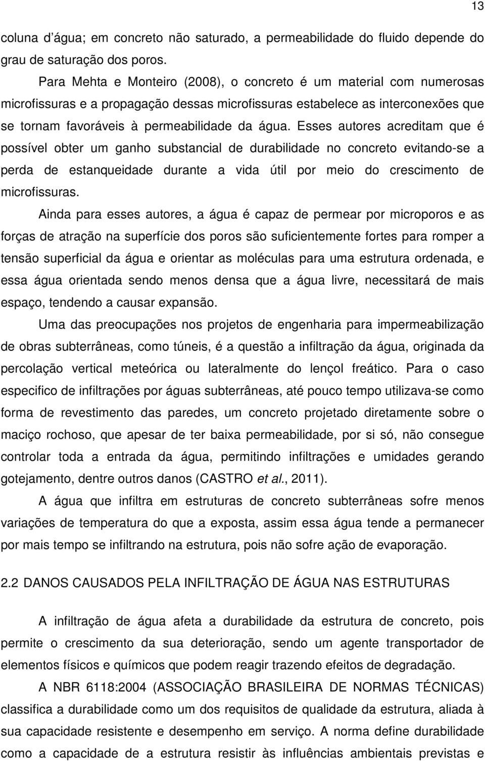 Esses autores acreditam que é possível obter um ganho substancial de durabilidade no concreto evitando-se a perda de estanqueidade durante a vida útil por meio do crescimento de microfissuras.