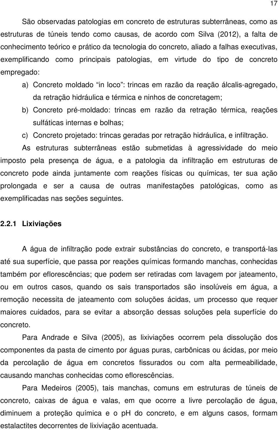 álcalis-agregado, da retração hidráulica e térmica e ninhos de concretagem; b) Concreto pré-moldado: trincas em razão da retração térmica, reações sulfáticas internas e bolhas; c) Concreto projetado: