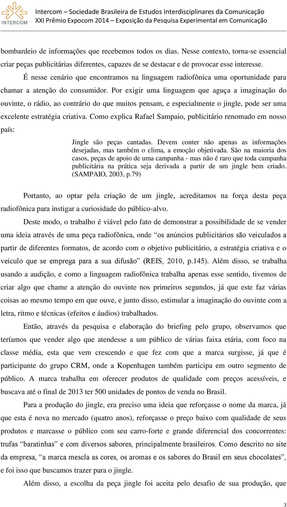 Por exigir uma linguagem que aguça a imaginação do ouvinte, o rádio, ao contrário do que muitos pensam, e especialmente o jingle, pode ser uma excelente estratégia criativa.