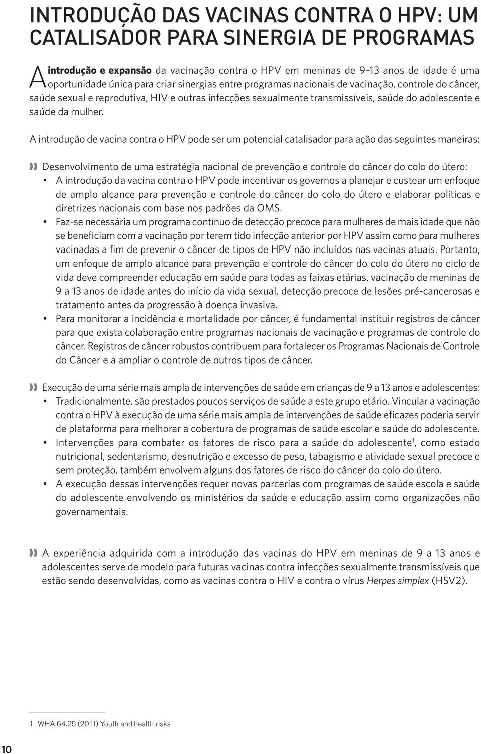 A introdução de vacina contra o HPV pode ser um potencial catalisador para ação das seguintes maneiras: Desenvolvimento de uma estratégia nacional de prevenção e controle do câncer do colo do útero: