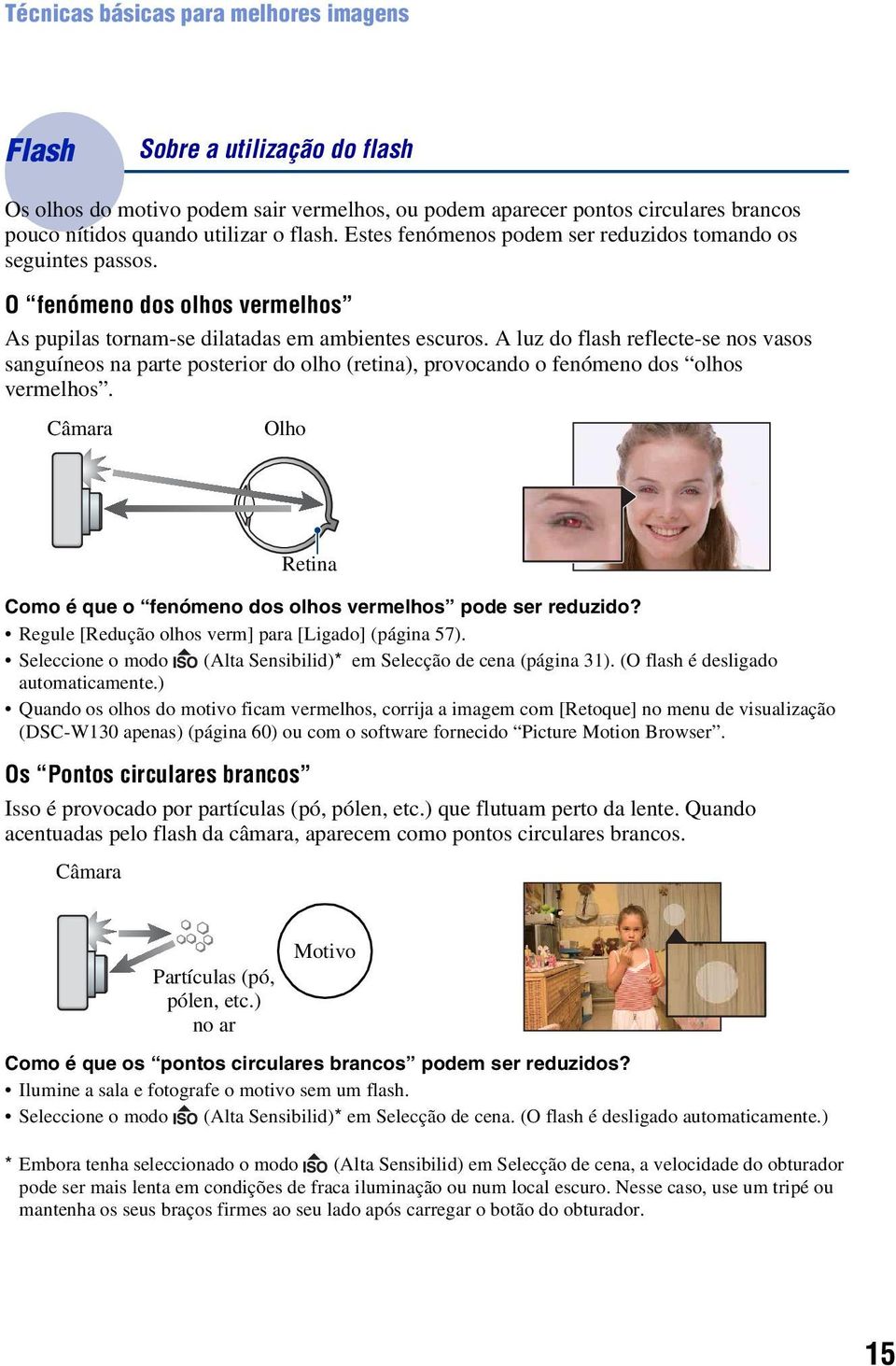 A luz do flash reflecte-se nos vasos sanguíneos na parte posterior do olho (retina), provocando o fenómeno dos olhos vermelhos. Câmara Olho Como é que o fenómeno dos olhos vermelhos pode ser reduzido?