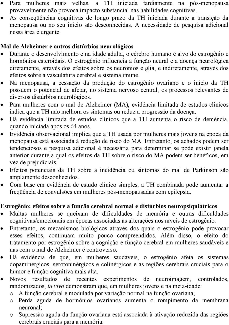 Mal de Alzheimer e outros distúrbios neurológicos Durante o desenvolvimento e na idade adulta, o cérebro humano é alvo do estrogênio e hormônios esteroidais.