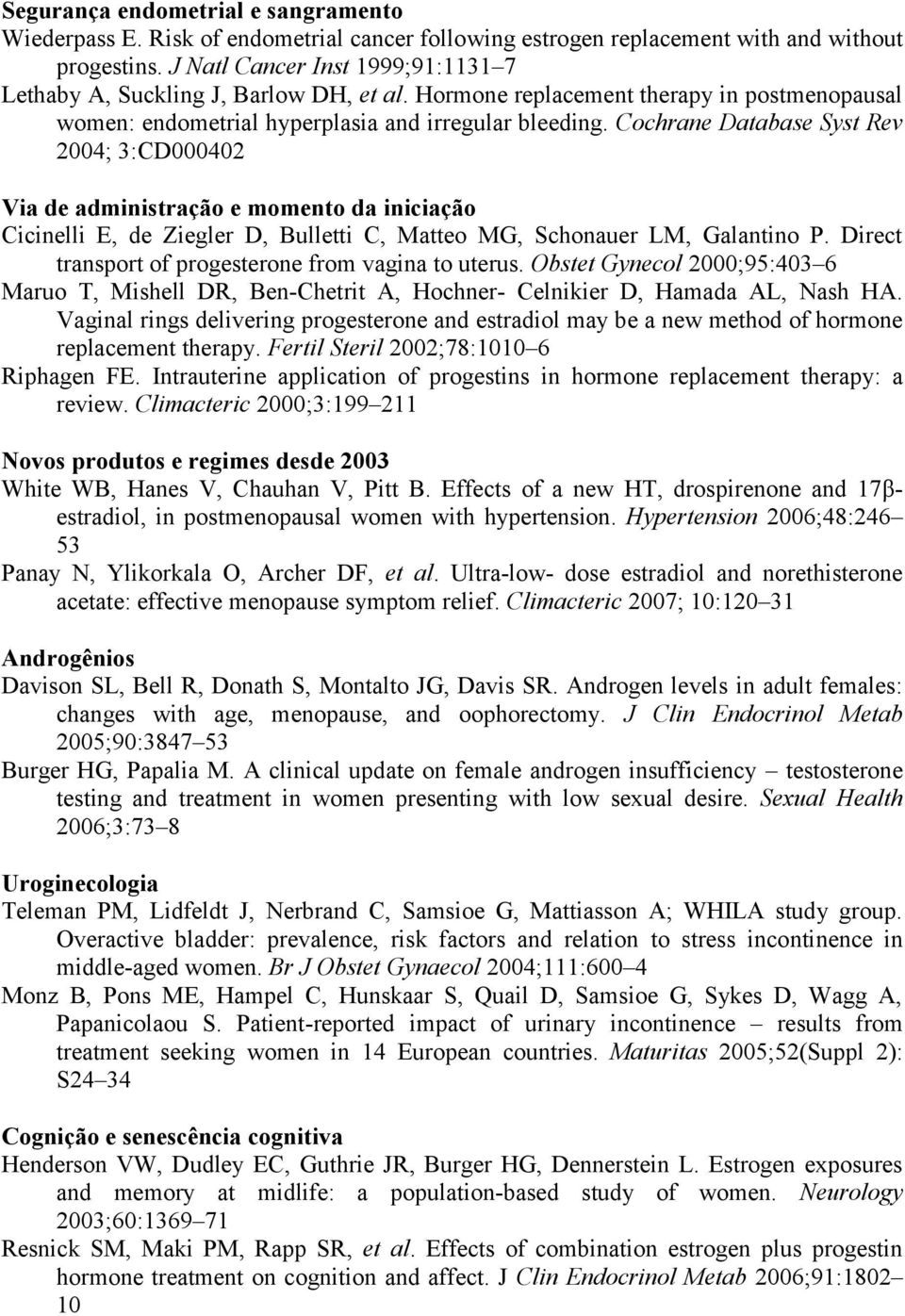 Cochrane Database Syst Rev 2004; 3:CD000402 Via de administração e momento da iniciação Cicinelli E, de Ziegler D, Bulletti C, Matteo MG, Schonauer LM, Galantino P.