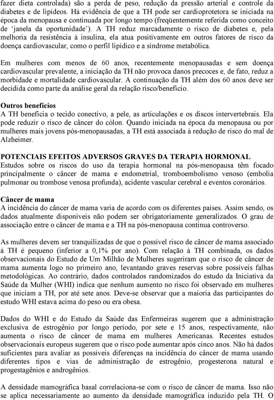 A TH reduz marcadamente o risco de diabetes e, pela melhoria da resistência à insulina, ela atua positivamente em outros fatores de risco da doença cardiovascular, como o perfil lipídico e a síndrome