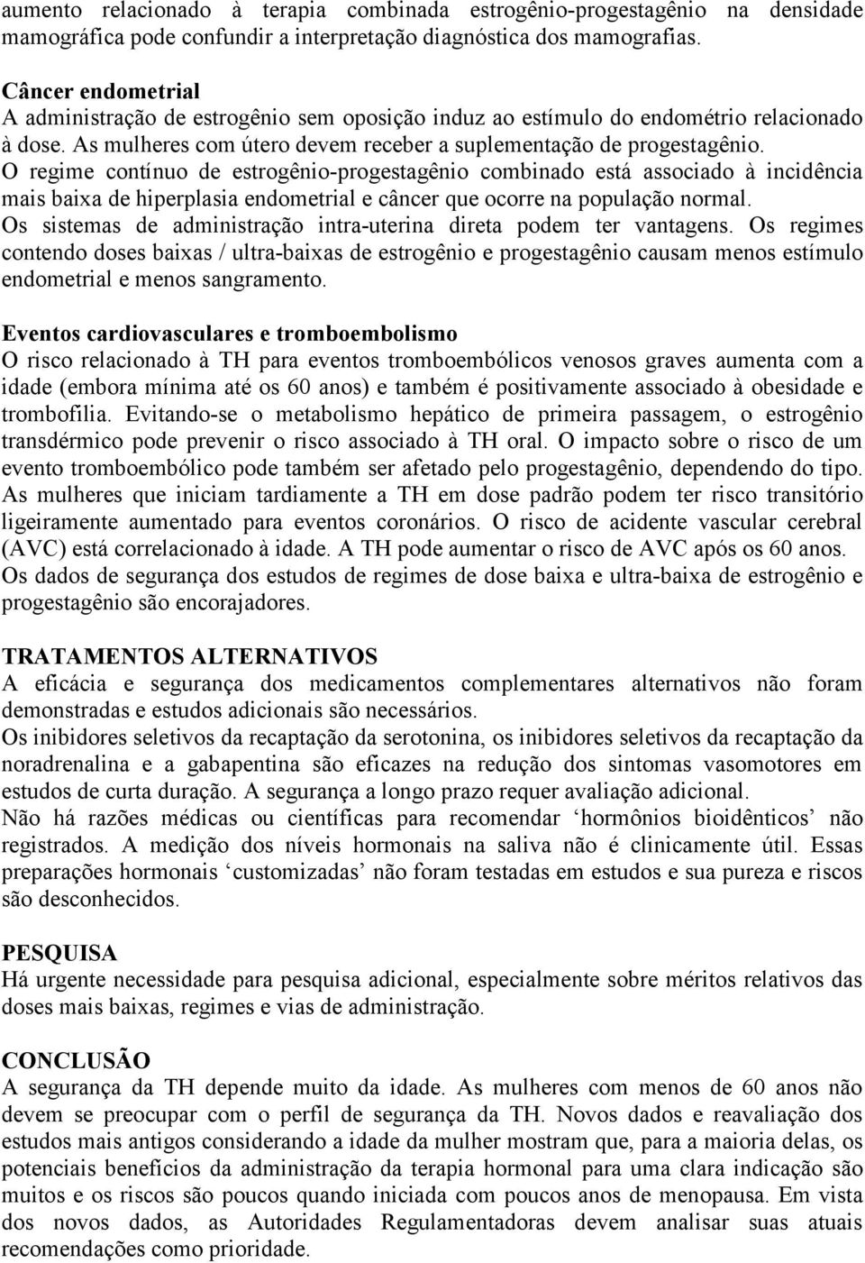 O regime contínuo de estrogênio-progestagênio combinado está associado à incidência mais baixa de hiperplasia endometrial e câncer que ocorre na população normal.