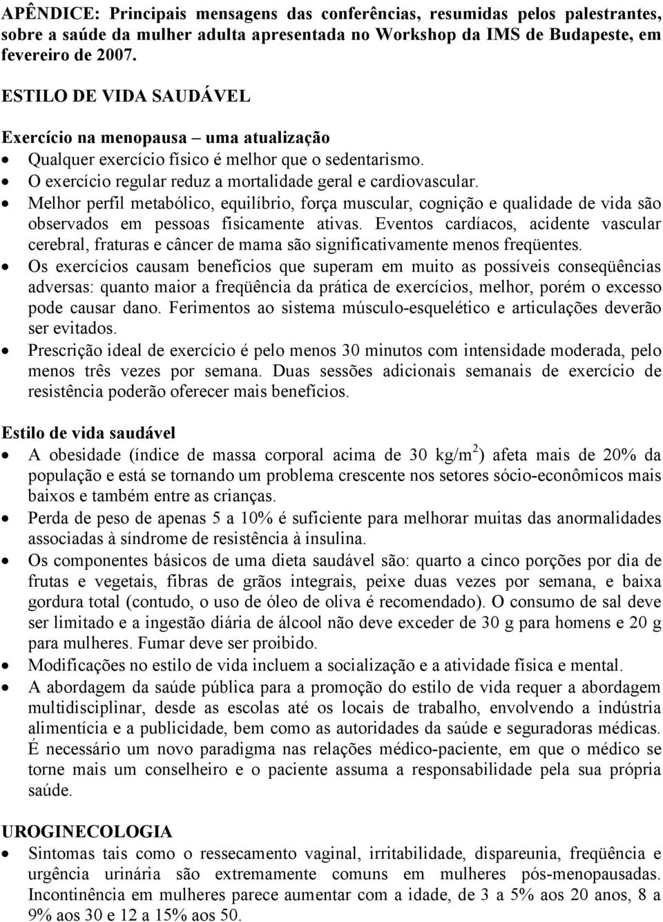 Melhor perfil metabólico, equilíbrio, força muscular, cognição e qualidade de vida são observados em pessoas fisicamente ativas.