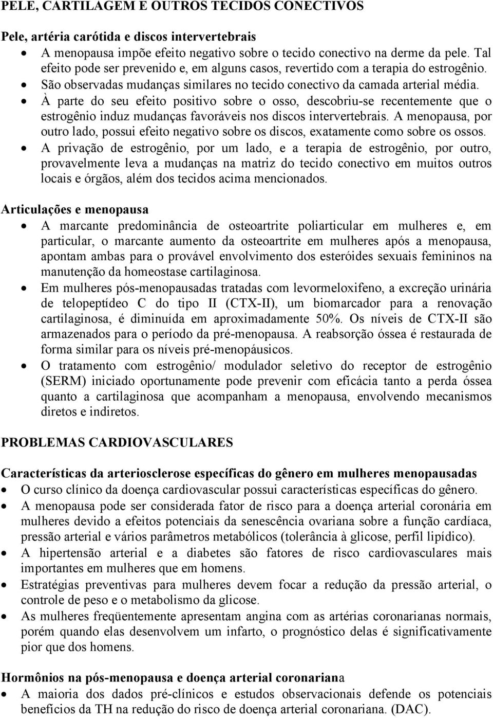 À parte do seu efeito positivo sobre o osso, descobriu-se recentemente que o estrogênio induz mudanças favoráveis nos discos intervertebrais.