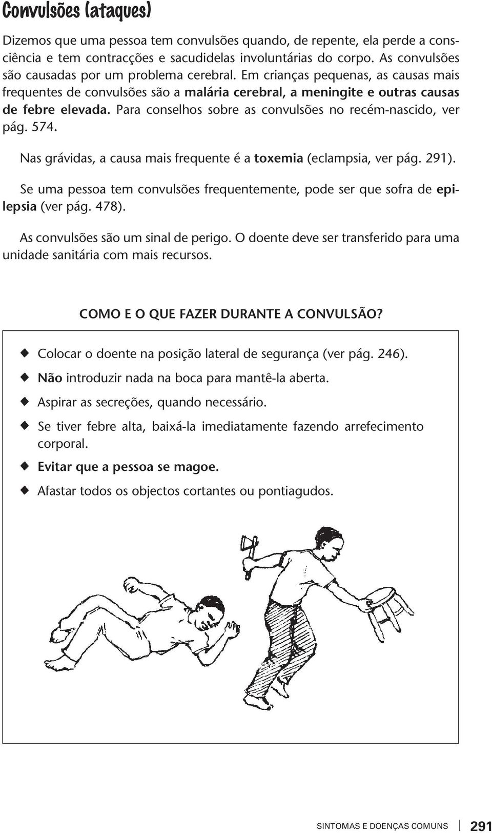 Nas gráidas, a causa mais frequene é a oxemia (eclampsia, er pág. 291). Se uma pessoa em conulsões frequenemene, pode ser que sofra de epilepsia (er pág. 478). As conulsões são um sinal de perigo.