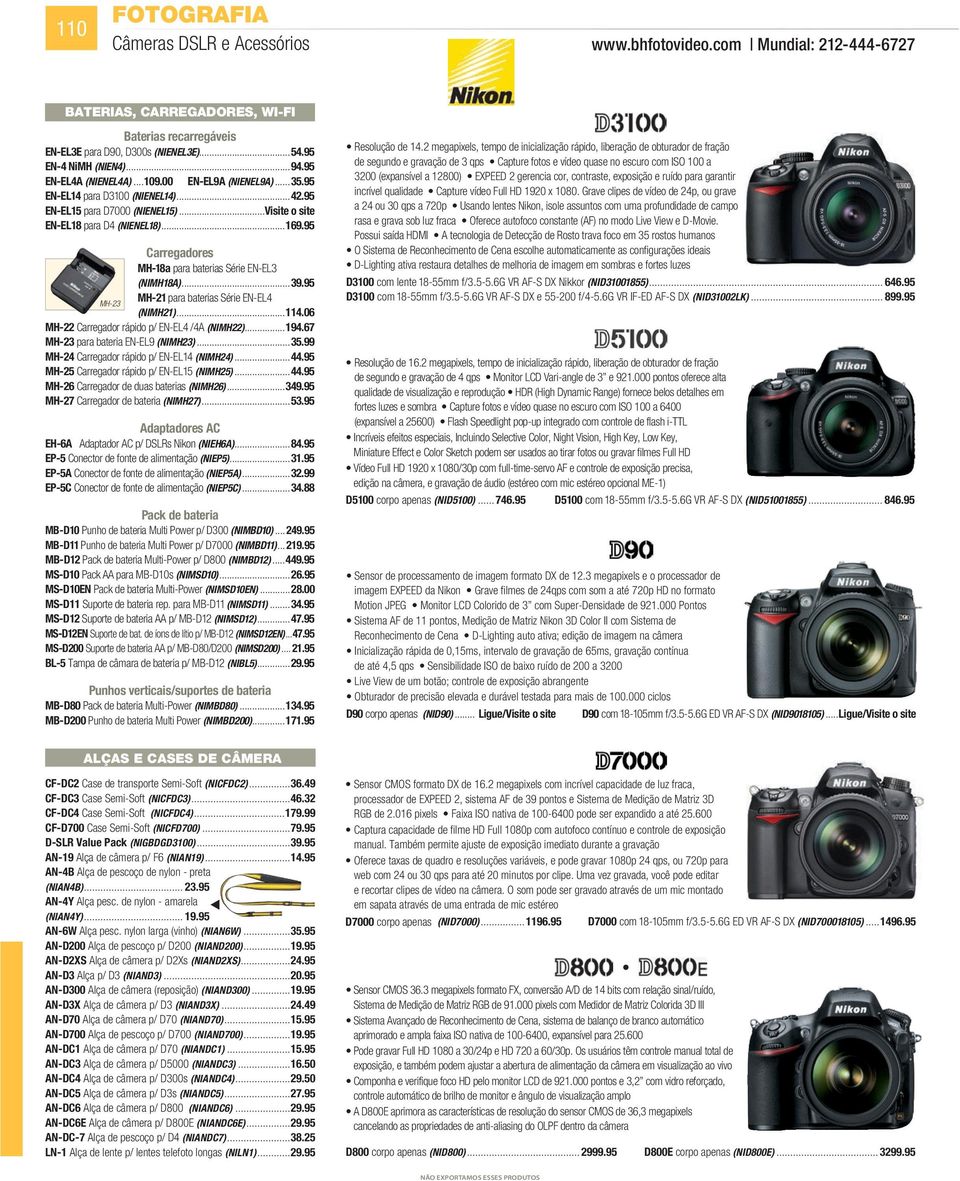 95 Carregadores MH-18a para baterias Série EN-EL3 (NIMH18A)...39.95 MH-21 para baterias Série EN-EL4 MH-23 (NIMH21)...114.06 MH-22 Carregador rápido p/ EN-EL4 /4A (NIMH22)...194.