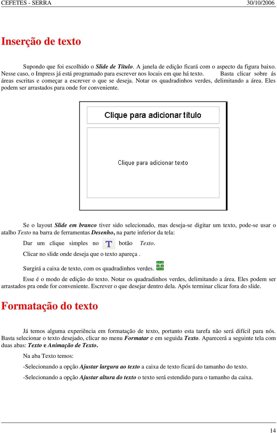 Notar os quadradinhos verdes, delimitando a área. Eles podem ser arrastados para onde for conveniente.