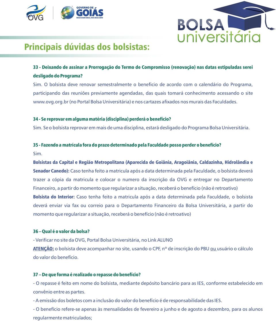 br (no Portal Bolsa Universitária) e nos cartazes afixados nos murais das Faculdades. 34 - Se reprovar em alguma matéria (disciplina) perderá o benefício? Sim.