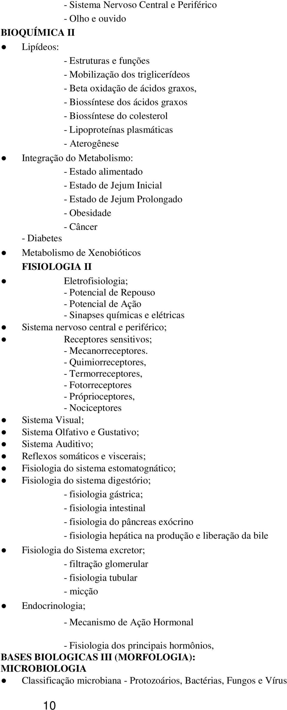 - Diabetes Metabolismo de Xenobióticos FISIOLOGIA II Eletrofisiologia; - Potencial de Repouso - Potencial de Ação - Sinapses químicas e elétricas Sistema nervoso central e periférico; Receptores