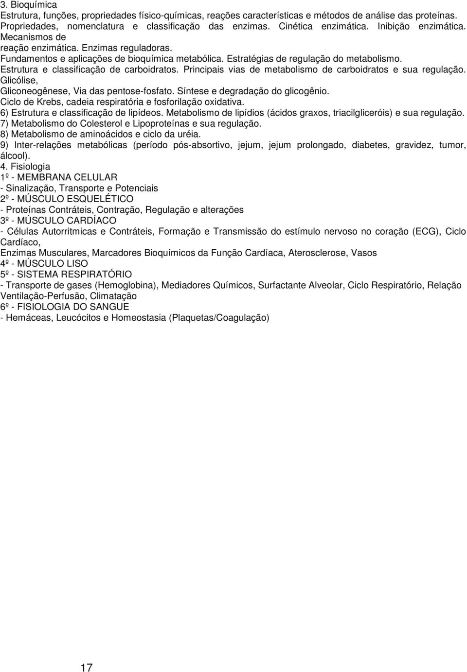 Estrutura e classificação de carboidratos. Principais vias de metabolismo de carboidratos e sua regulação. Glicólise, Gliconeogênese, Via das pentose-fosfato. Síntese e degradação do glicogênio.