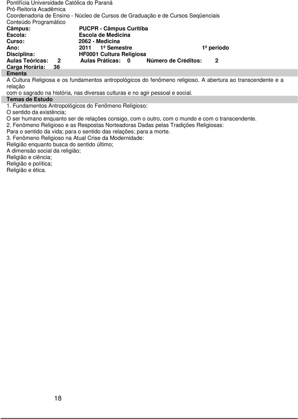 Religiosa e os fundamentos antropológicos do fenômeno religioso. A abertura ao transcendente e a relação com o sagrado na história, nas diversas culturas e no agir pessoal e social. Temas de Estudo 1.