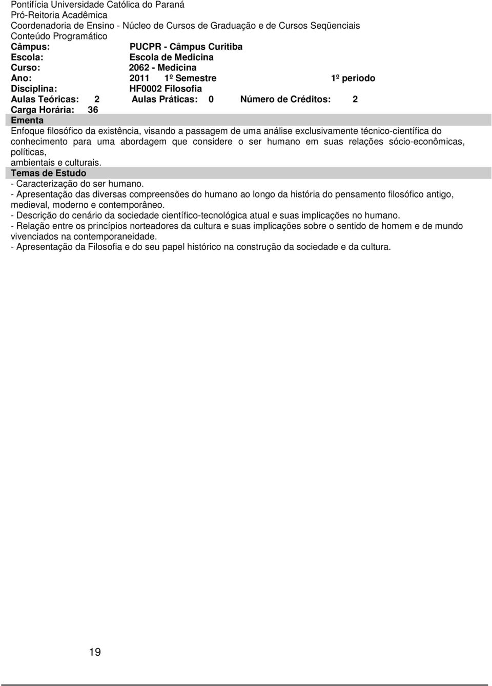 existência, visando a passagem de uma análise exclusivamente técnico-científica do conhecimento para uma abordagem que considere o ser humano em suas relações sócio-econômicas, políticas, ambientais