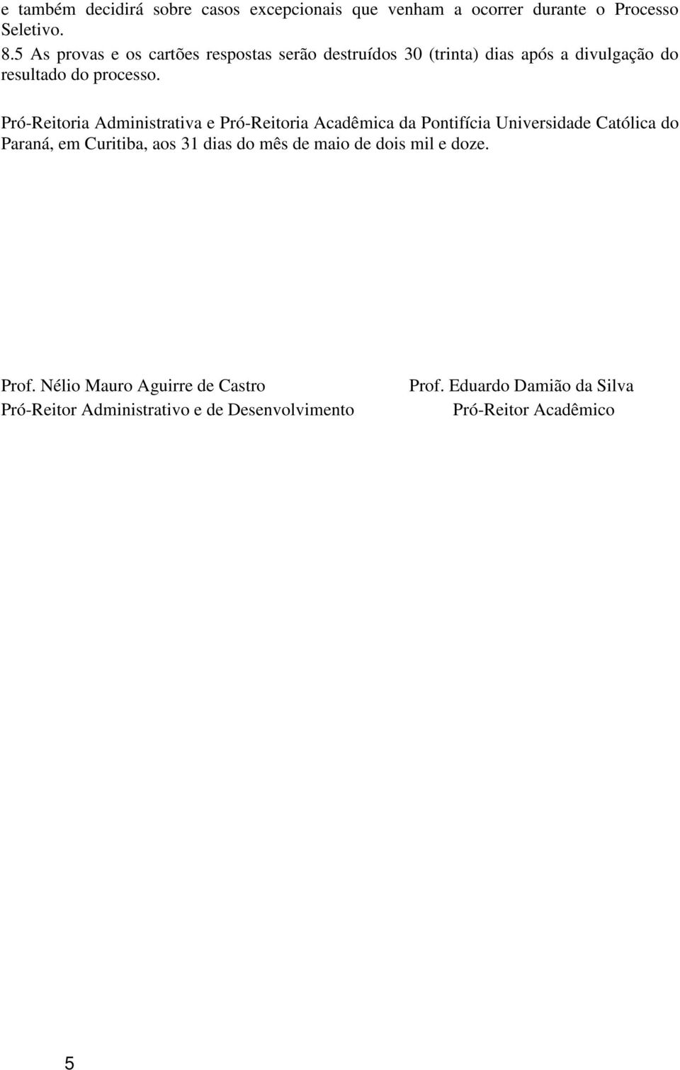 Pró-Reitoria Administrativa e Pró-Reitoria Acadêmica da Pontifícia Universidade Católica do Paraná, em Curitiba, aos 31 dias