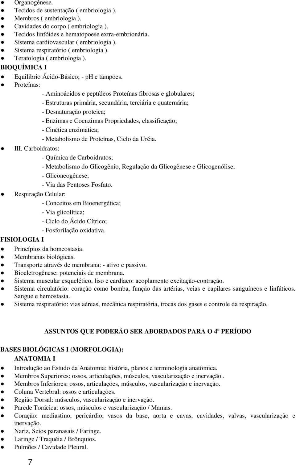 Proteínas: - Aminoácidos e peptídeos Proteínas fibrosas e globulares; - Estruturas primária, secundária, terciária e quaternária; - Desnaturação proteica; - Enzimas e Coenzimas Propriedades,