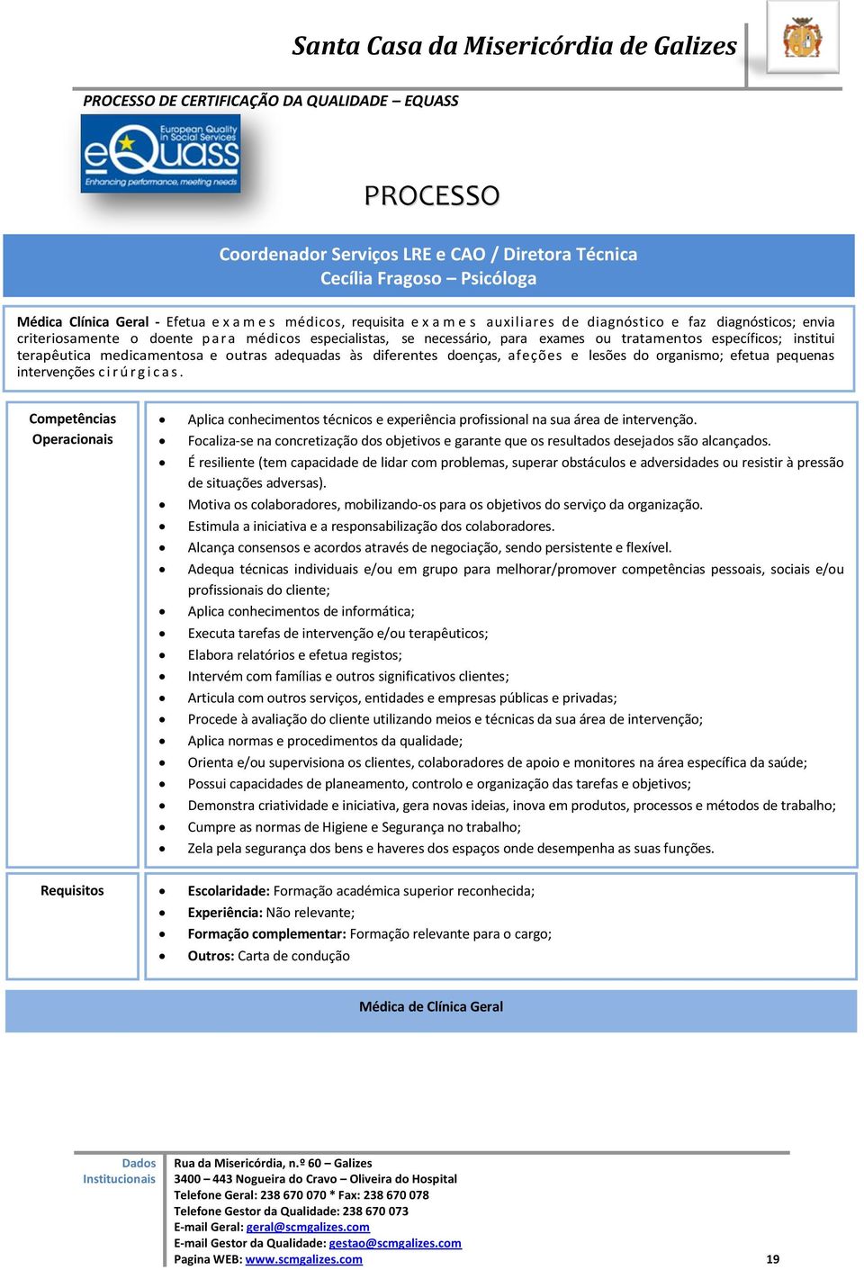 afeções e lesões do organismo; efetua pequenas intervenções c i r ú r g i c a s Aplica conhecimentos técnicos e experiência profissional na sua área de intervenção Focaliza-se na concretização dos