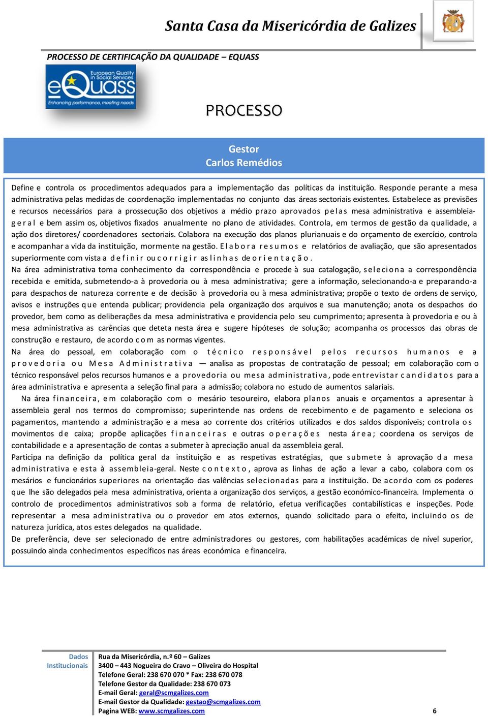 e bem assim os, objetivos fixados anualmente no plano de atividades Controla, em termos de gestão da qualidade, a ação dos diretores/ coordenadores sectoriais Colabora na execução dos planos