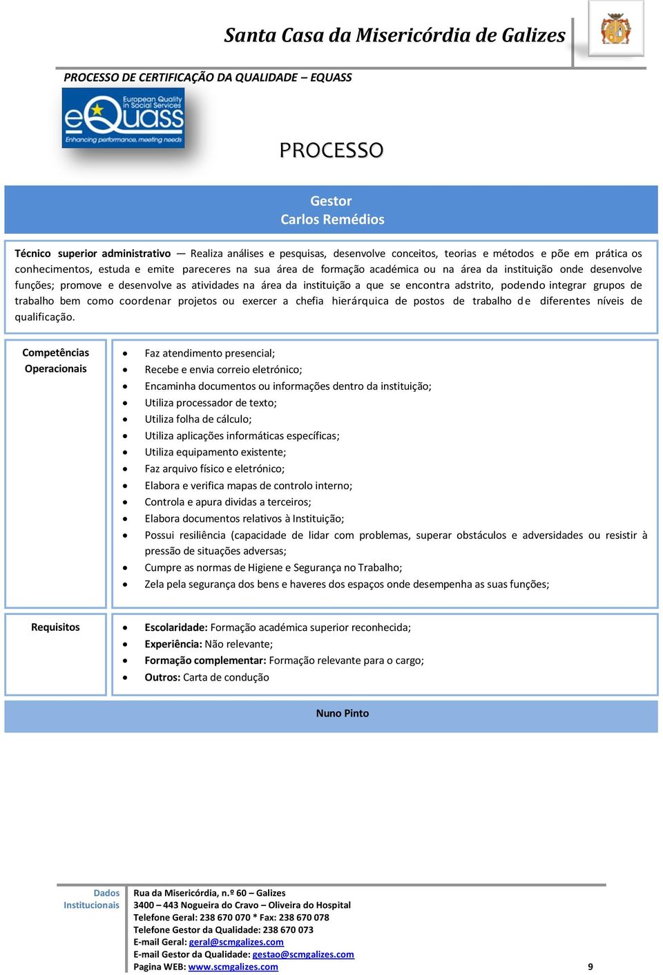 como coordenar projetos ou exercer a chefia hierárquica de postos de trabalho de diferentes níveis de qualificação Faz atendimento presencial; Recebe e envia correio eletrónico; Encaminha documentos