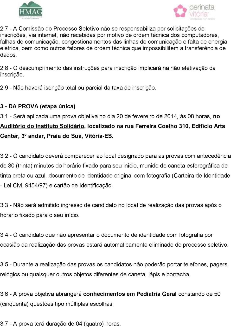 8 - O descumprimento das instruções para inscrição implicará na não efetivação da inscrição. 2.9 - Não haverá isenção total ou parcial da taxa de inscrição. 3 - DA PROVA (etapa única) 3.