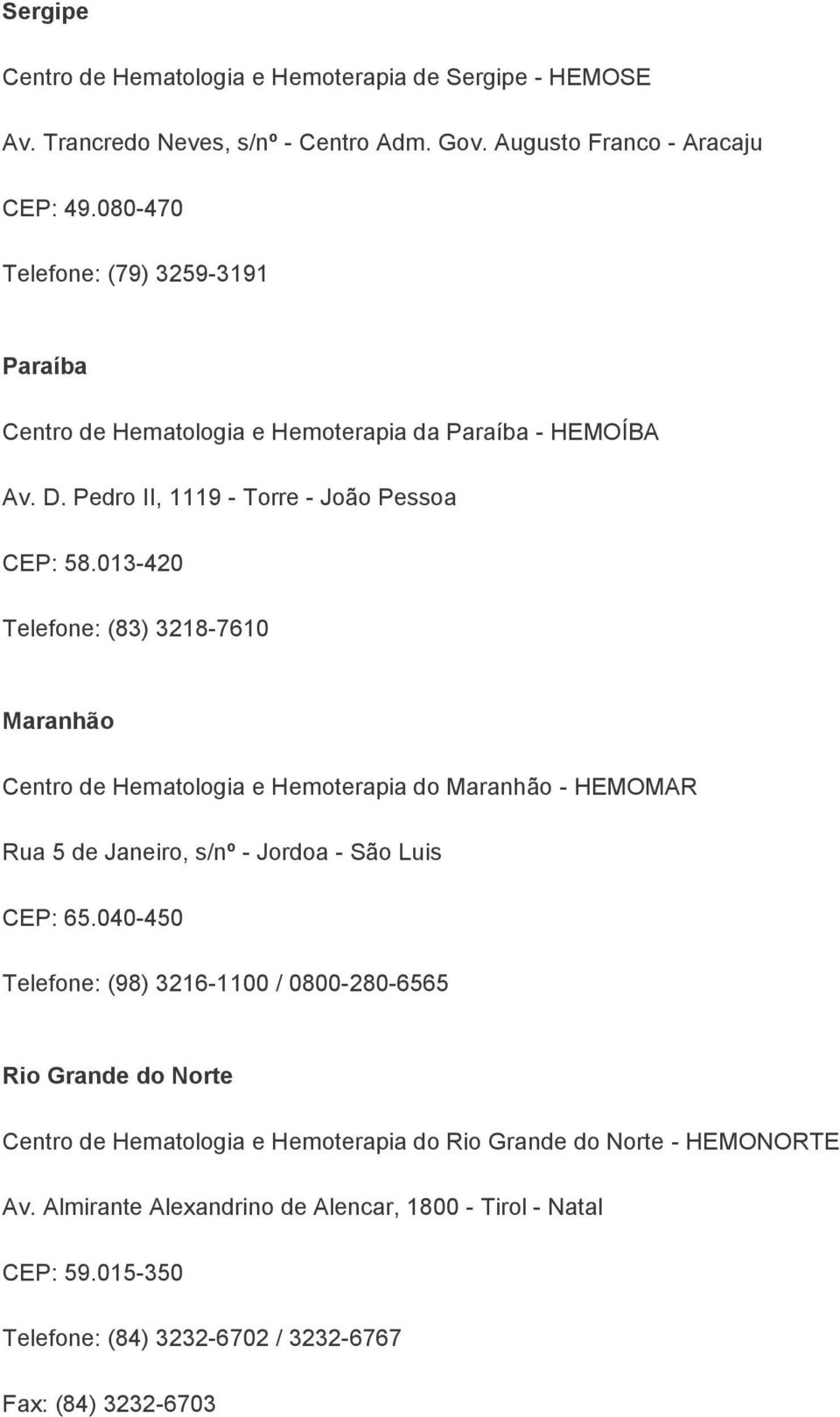 013-420 Telefone: (83) 3218-7610 Maranhão Centro de Hematologia e Hemoterapia do Maranhão - HEMOMAR Rua 5 de Janeiro, s/nº - Jordoa - São Luis CEP: 65.