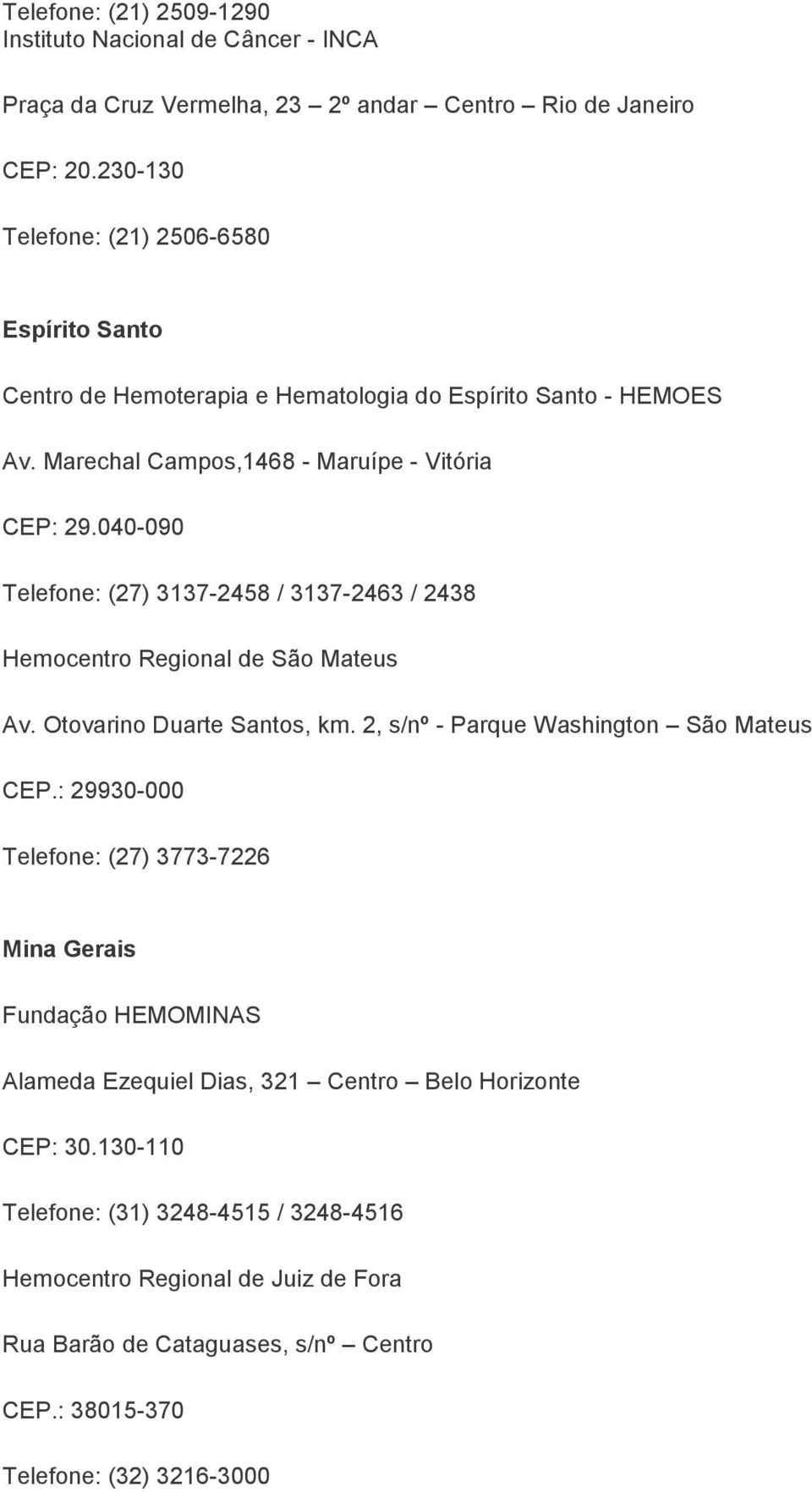 040-090 Telefone: (27) 3137-2458 / 3137-2463 / 2438 Hemocentro Regional de São Mateus Av. Otovarino Duarte Santos, km. 2, s/nº - Parque Washington São Mateus CEP.